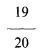 Formula - 19 divide by 20