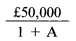 Formula - £50,000 divide by (1 plus A)