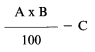 Formula - (A multiply by B divide by 100) subtract C