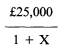 Formula - £25,000 divide by (1 plus X)