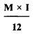 Formula - (M multiplied by I) divided by 12