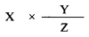 Formula - X multiplied by (Y divided by Z)