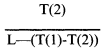 Formula - T(2) divided by (L minus (T(1) minus T(2)))