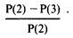 Formula - (P(2) minus P(3)) divided by P(2)