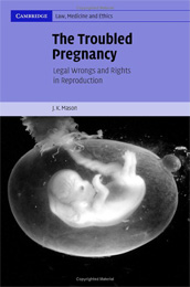 THE TROUBLED PREGNANCY: Legal Wrongs and Rights in Reproduction By J.K. Mason